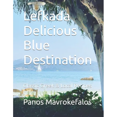 Lefkada Delicious Blue Destination: Classic Greek & Local Recipes