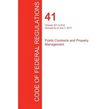 CFR 41, Chapter 201 to End, Public Contracts and Property Management, July 01, 2017 (Volume 4 of 4)