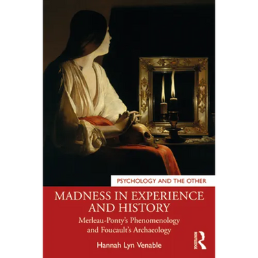 Madness in Experience and History: Merleau-Ponty's Phenomenology and Foucault's Archaeology