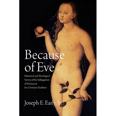 Because of Eve: Historical and Theological Survey of the Subjugation of Women in the Christian Tradition