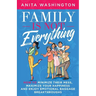 Family Is Not Everything: How to Minimize Their Mess, Maximize Your Happiness and Enjoy Emotional Baggage Breakthroughs