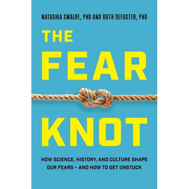 Fear Knot: How Science, History, and Culture Shape Our Fears - And How to Get Unstuck
