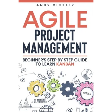 Agile Project Management: Beginner's step by step guide to Learn Kanban