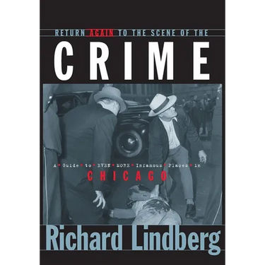 Return Again to the Scene of the Crime: A Guide to Even More Infamous Places in Chicago