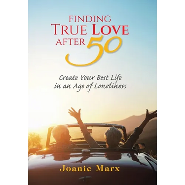 Finding True Love After 50: Create Your Best Life in an Age of Loneliness