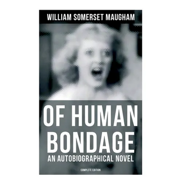 Of Human Bondage (An Autobiographical Novel) - Complete Edition
