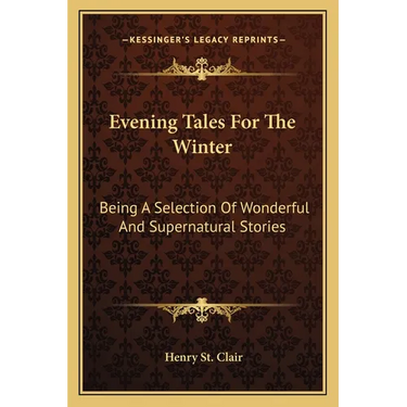 Evening Tales For The Winter: Being A Selection Of Wonderful And Supernatural Stories