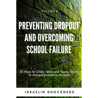 Preventing Dropout and Overcoming School Failure: 30 Ways for Older Teens and Young Adults to Achieve Academic Success