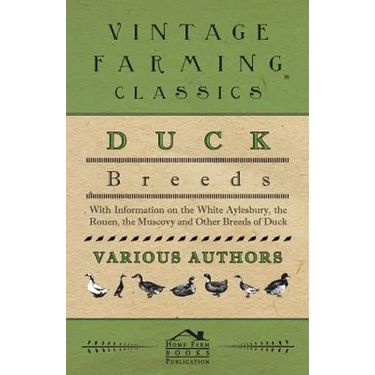 Duck Breeds - With Information on the White Aylesbury, the Rouen, the Muscovy and Other Breeds of Duck