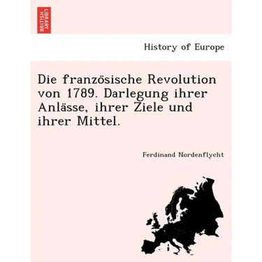 Die Franzo Sische Revolution Von 1789. Darlegung Ihrer Anla Sse, Ihrer Ziele Und Ihrer Mittel.