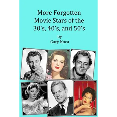 More Forgotten Movie Stars of the 30s, 40s, and 50s: Motion Picture Stars of The Golden Age of Hollywood Who Are Virtually Unknown Today by Anyone und