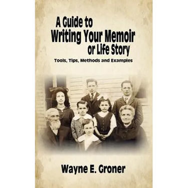 A Guide to Writing Your Memoir or Life Story: Tools, Tips, Methods, and Examples
