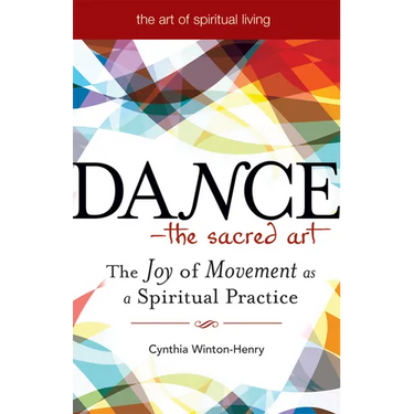 Dance--The Sacred Art: The Joy of Movement as a Spiritual Practice