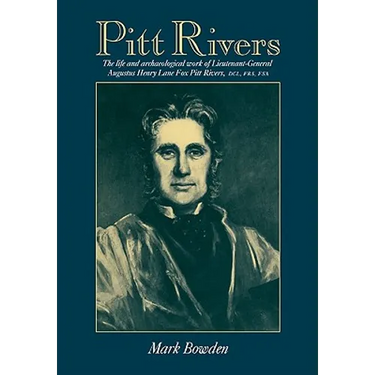 Pitt Rivers: The Life and Archaeological Work of Lieutenant-General Augustus Henry Lane Fox Pitt Rivers