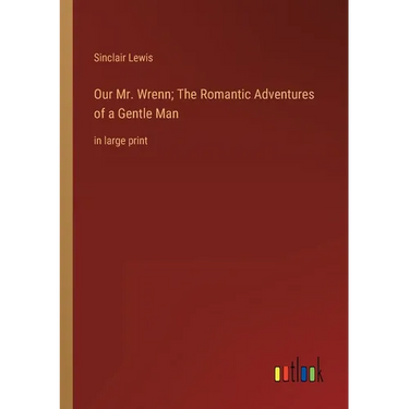 Our Mr. Wrenn; The Romantic Adventures of a Gentle Man: in large print
