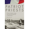 Patriot Priests: French Catholic Clergy and National Identity in World War I