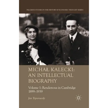 Michal Kalecki: An Intellectual Biography: Volume I Rendezvous in Cambridge 1899-1939