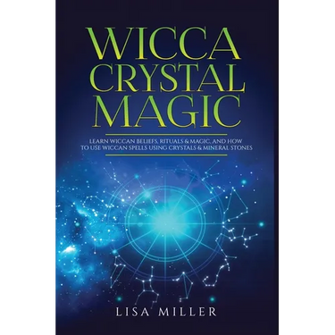 Wicca Crystal Magic: Learn Wiccan Beliefs, Rituals & Magic, and How to Use Wiccan Spells Using Crystals & Mineral Stones