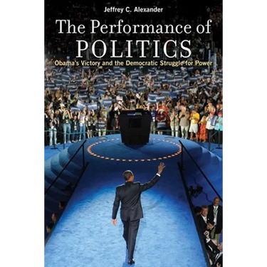 Performance of Politics: Obama's Victory and the Democratic Struggle for Power
