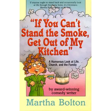 If You Can't Stand the Smoke, Get Out of My Kitchen: A Humorous Look at Life, Church, and the Family