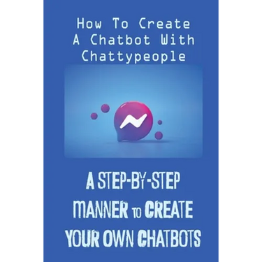 A Step-By-Step Manner To Create Your Own Chatbots: How To Create A Chatbot With Chattypeople: The Absence Of The Business Owner