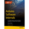 Arduino Software Internals: A Complete Guide to How Your Arduino Language and Hardware Work Together