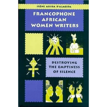 Francophone African Women Writers: Destroying the Emptiness of Silence