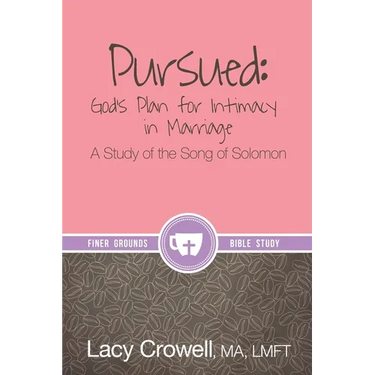 Pursued: God's Plan for Intimacy in Marriage: A Study of the Song of Solomon