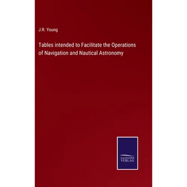 Tables intended to Facilitate the Operations of Navigation and Nautical Astronomy