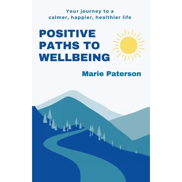 Positive Paths to Wellbeing: Your journey to a calmer, happier, healthier life