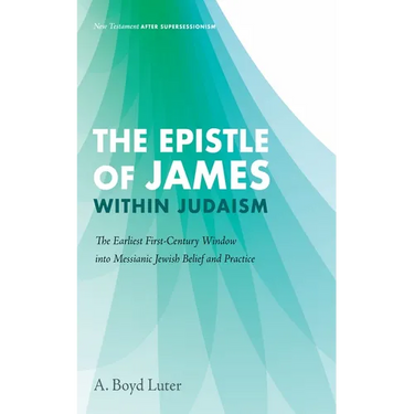 The Epistle of James Within Judaism: The Earliest First-Century Window Into Messianic Jewish Belief and Practice
