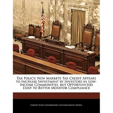 Tax Policy: New Markets Tax Credit Appears to Increase Investment by Investors in Low-Income Communities, But Opportunities Exist
