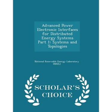 Advanced Power Electronic Interfaces for Distributed Energy Systems Part 1: Systems and Topologies - Scholar's Choice Edition