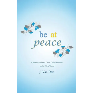 Be at Peace: A Journey to Inner Calm, Daily Harmony, and a Better World