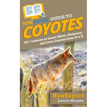 HowExpert Guide to Coyotes: 101+ Lessons to Learn About, Embrace, and Love Coyotes from A to Z