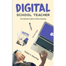 Digital School Teacher: The Ultimate Guide To Online Teaching