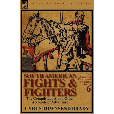South American Fights & Fighters: The Conquistadors and Other Accounts of Adventure