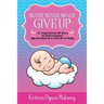 Never, Never, Never Give Up: An Inspirational IVF Story of Determination, Egg Donation and a Little Bit of Magic