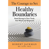 The Courage to Set Healthy Boundaries: Stand Strong in Your Truth, Feel Whole and Respect