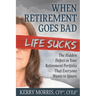 When Retirement Goes Bad Life Sucks: The Hidden Defect in Your Retirement Portfolio That Everyone Wants to Ignore