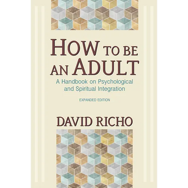 How to Be an Adult: A Handbook on Psychological and Spiritual Integration