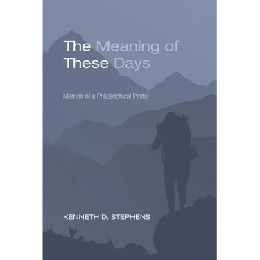 The Meaning of These Days: Memoir of a Philosophical Pastor