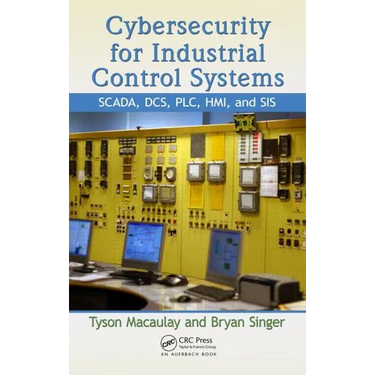 Cybersecurity for Industrial Control Systems: Scada, Dcs, Plc, Hmi, and Sis
