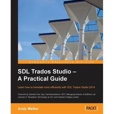 SDL Trados Studio - A Practical Guide: SDL Trados Studio can make a powerful difference to your translating efficiency. This guide makes it easier to
