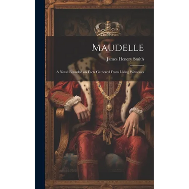 Maudelle; a Novel Founded on Facts Gathered From Living Witnesses