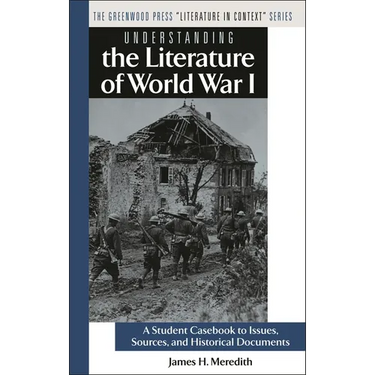Understanding the Literature of World War I: A Student Casebook to Issues, Sources, and Historical Documents