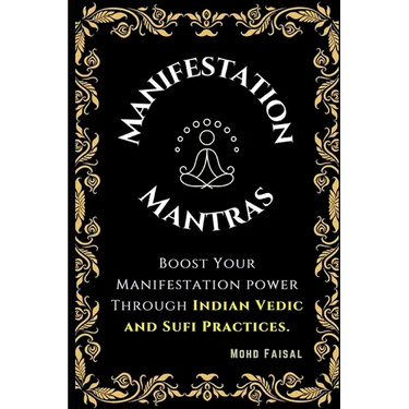 The Manifestation Mantras: Boost Your Manifestation Power Through Indian Vedic and Sufi Practices.