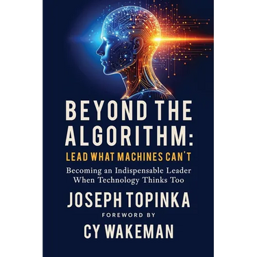 Beyond the Algorithm: Lead What Machines Can't: Becoming an Indispensable Leader When Technology Thinks Too