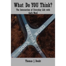 What Do You Think?: The Intersection of Everyday Life with God's Word