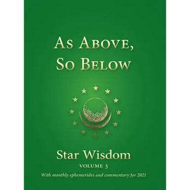 As Above, So Below: Star Wisdom, Vol 3: With Monthly Ephemerides and Commentary for 2021